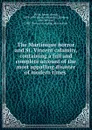 The Martinique horror and St. Vincent calamity, containing a full and complete account of the most appalling disaster of modern times - James Martin Miller