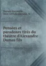 Pensees et paradoxes tires du theatre d.Alexandre Dumas fils - Alexandre Dumas