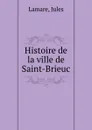 Histoire de la ville de Saint-Brieuc - Jules Lamare