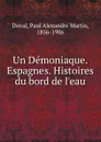 Un Demoniaque. Espagnes. Histoires du bord de l.eau - Paul Alexandre Martin Duval