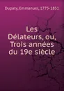 Les Delateurs, ou, Trois annees du 19e siecle - Emmanuel Dupaty