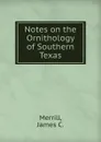 Notes on the Ornithology of Southern Texas - James C. Merrill
