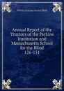 Annual Report of the Trustees of the Perkins Institution and Massachusetts School for the Blind - Perkins Institute for the Blind