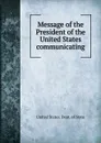 Message of the President of the United States communicating - The Department Of State