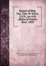 Report of Brig. Gen. Geo. W. Davis, U.S.V., on civil affairs of Puerto Rico - George Whitefield Davis