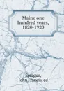 Maine one hundred years, 1820-1920 - John Francis Sprague