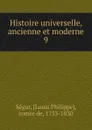 Histoire universelle, ancienne et moderne - Louis Philippe Ségur