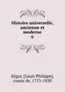 Histoire universelle, ancienne et moderne - Louis Philippe Ségur