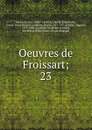Oeuvres de Froissart - Froissart Jean