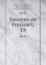 Oeuvres de Froissart - Froissart Jean