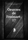 Oeuvres de Froissart - Froissart Jean