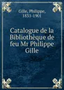 Catalogue de la Bibliotheque de feu Mr Philippe Gille - Philippe Gille
