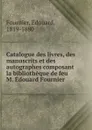 Catalogue des livres, des manuscrits et des autographes composant la bibliotheque de feu M. Edouard Fournier - Édouard Fournier