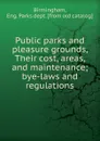 Public parks and pleasure grounds, Their cost, areas, and maintenance - Eng. Parks dept Birmingham