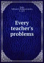 Every teacher.s problems - William Everett Stark