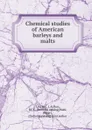 Chemical studies of American barleys and malts - J. Arthur le Clerc