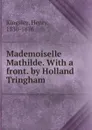 Mademoiselle Mathilde. - Kingsley Henry