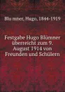 Festgabe Hugo Blumner uberreicht zum 9. August 1914 von Freunden und Schulern - Hugo Blümner