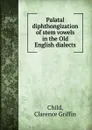 Palatal diphthongization of stem vowels in the Old English dialects - Clarence Griffin Child