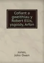 Cofiant a gweithiau y Robert Ellis, ysgoldy, Arfon - John Owen Jones