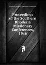 Proceedings of the Southern Rhodesia Missionary Conferences, 1946 - Southern Rhodesia Missionary Conference