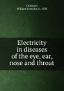 Electricity in diseases of the eye, ear, nose and throat - William Franklin Coleman