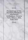 Proceedings of the Southern Rhodesia Missionary Conference, Victoria Falls, 23rd to 28th, June, 1932 - Southern Rhodesia Missionary Conference