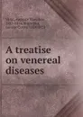 A treatise on venereal diseases - Auguste Théodore Vidal