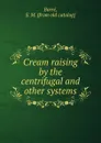 Cream raising by the centrifugal and other systems - S.M. Barré