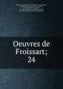 Oeuvres de Froissart - Froissart Jean