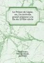 Le Prince de Ligne, ou, Un ecrivain grand seigneur a la fin du XVIIIe siecle - Nicolas Joseph Peetermans