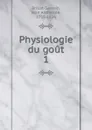 Physiologie du gout - Jean Anthelme Brillat-Savarin