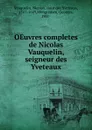 OEuvres completes de Nicolas Vauquelin, seigneur des Yveteaux - Nicolas Vauquelin