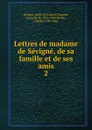 Lettres de madame de Sevigne, de sa famille et de ses amis - Marie de Rabutin-Chantal Sévigné