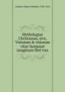 Mythologiae Christianae, sive, Virtutum . vitiorum vitae humanae imaginum libri tres - Johann Valentin Andreä