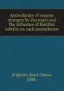 Assimilation of organic nitrogen by Zea mays and the influence of Bacillus subtilis on such assimilation - Reed Oshea Brigham