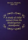 A study of child-nature from the kindergarten standpoint - Elizabeth Harrison