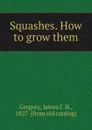 Squashes. How to grow them - James J. H. Gregory