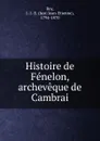 Histoire de Fenelon, archeveque de Cambrai - Just-Jean-Etienne Roy