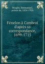 Fenelon a Cambrai d.apres sa correspondance, 1699-1715 - Emmanuel Broglie