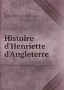 Histoire d.Henriette d.Angleterre - Marie-Madeleine Pioche de La Vergne La Fayette