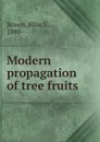 Modern propagation of tree fruits - Bliss S. Brown