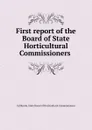 First report of the Board of State Horticultural Commissioners - California. State Board of Horticultural Commissioners