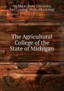 The Agricultural College of the State of Michigan - Michigan. State University