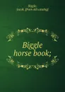 Biggle horse book - Jacob Biggle