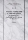 Parsons on the rose. A treatise on the propagation, culture, and history of the rose - Samuel Bowne Parsons