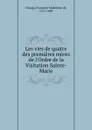 Les vies de quatre des premieres meres de l.Ordre de la Visitation Sainte-Marie - Françoise Madeleine de Chaugy