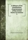 A defence of the constitutions of government of the United States of America - John Adams