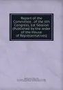 Report of the Committee . of the 6th Congress, 1st Session (Published by the order of the House of Representatives) - John Adams
