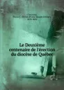 Le Deuxieme centenaire de l.erection du diocese de Quebec - Pierre-Joseph-Olivier Chauveau